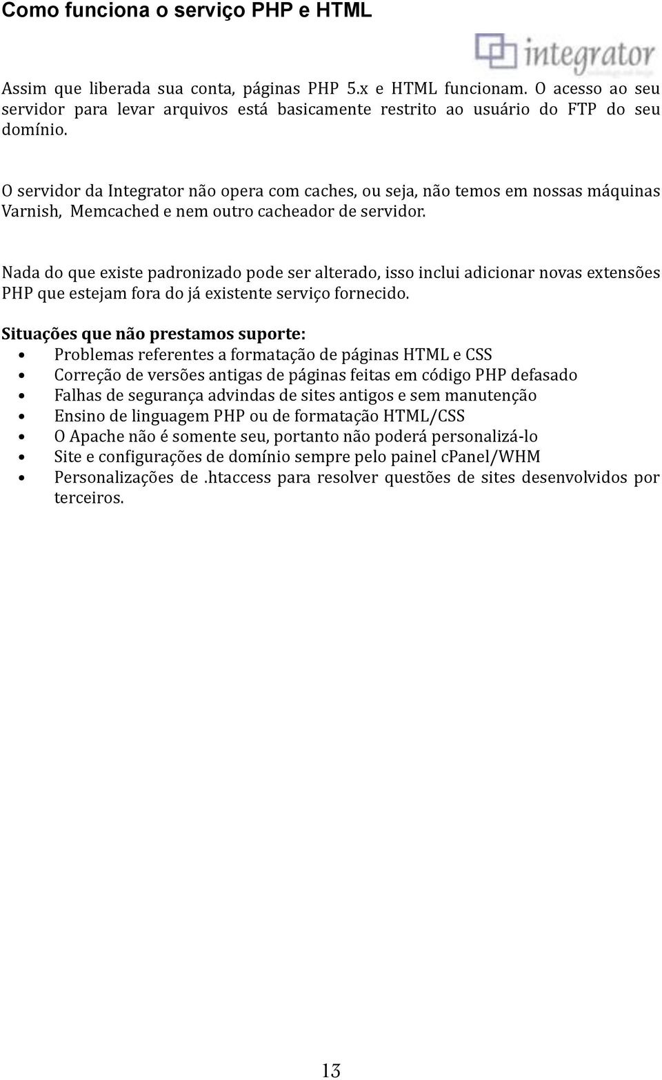 % O%servidor%da%Integrator%não%opera%com%caches,%ou%seja,%não%temos%em%nossas%máquinas% Varnish,%%Memcached%e%nem%outro%cacheador%de%servidor.