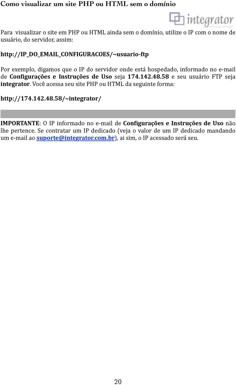 48.58%e%seu%usuário%FTP%seja% integrator.%você%acessa%seu%site%php%ou%html%da%seguinte%forma: http://174.142.48.58/~integrator/ IMPORTANTE:% O% IP% informado% no% e\mail% de% ConVigurações* e* Instruções* de* Uso% não% lhe% pertence.