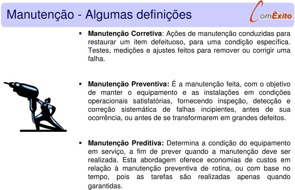 Manutenção Preventiva: É a manutenção feita, com o objetivo de manter o equipamento e as instalações em condições operacionais satisfatórias, fornecendo inspeção, detecção e correção sistemática de