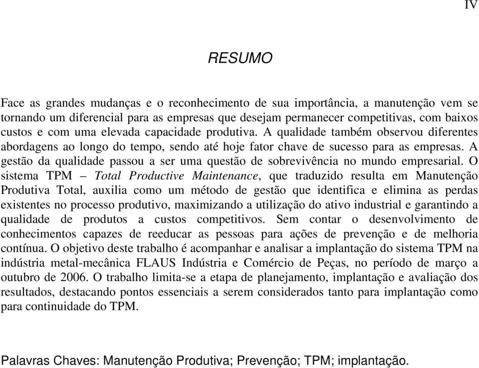 A gestão da qualidade passou a ser uma questão de sobrevivência no mundo empresarial.