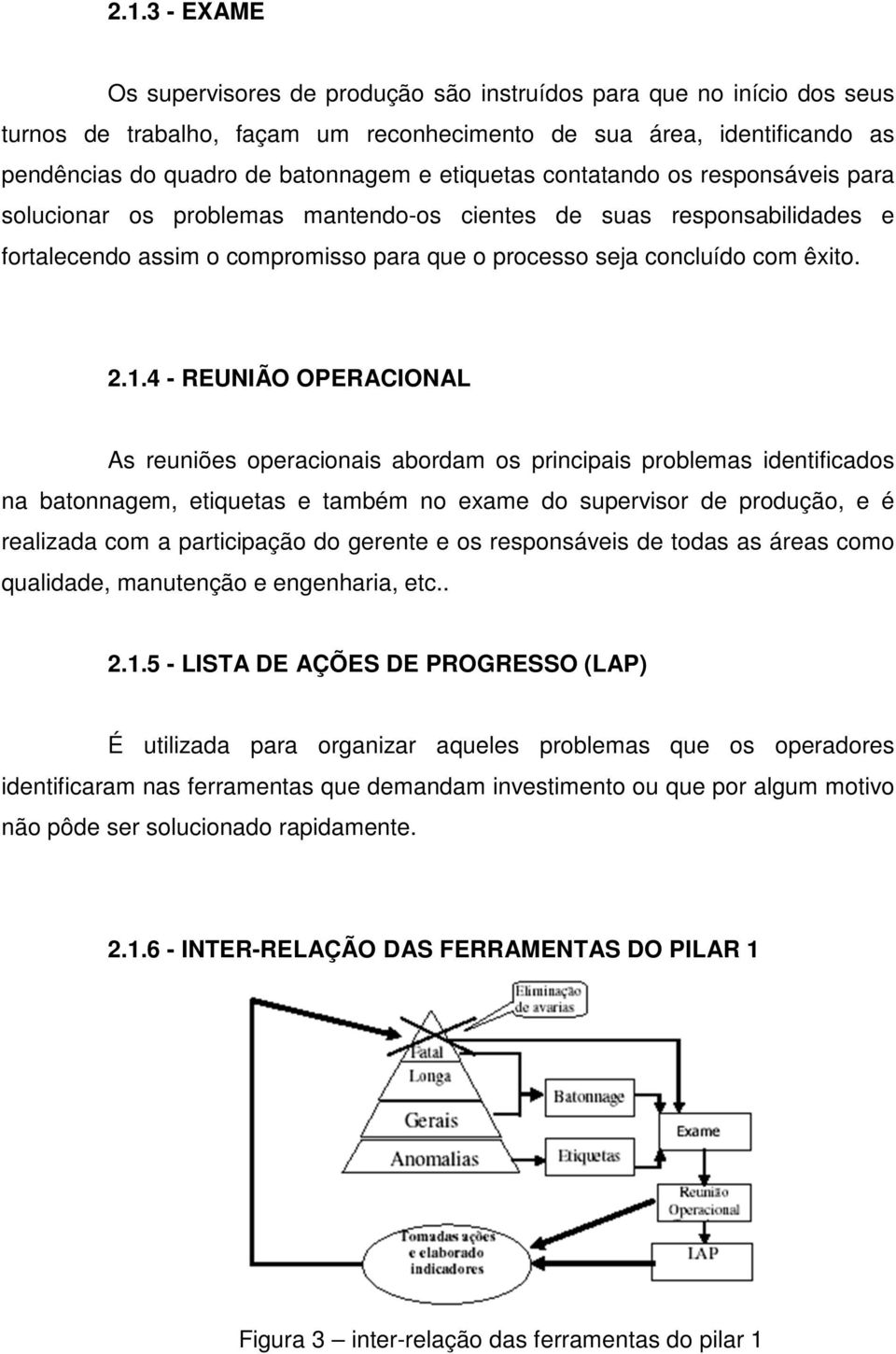 4 - REUNIÃO OPERACIONAL As reuniões operacionais abordam os principais problemas identificados na batonnagem, etiquetas e também no exame do supervisor de produção, e é realizada com a participação