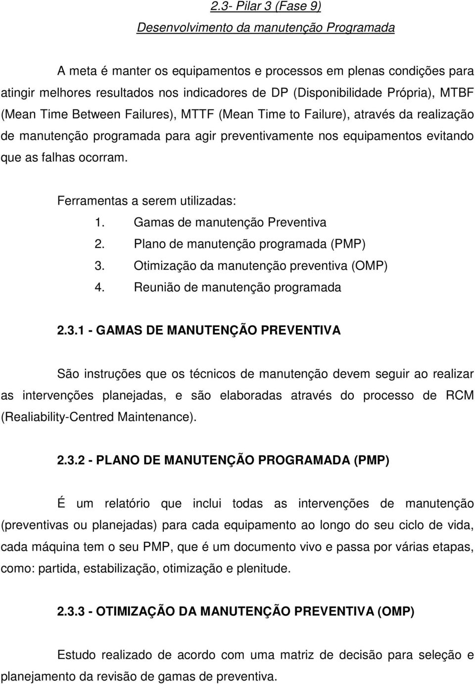 Ferramentas a serem utilizadas: 1. Gamas de manutenção Preventiva 2. Plano de manutenção programada (PMP) 3.