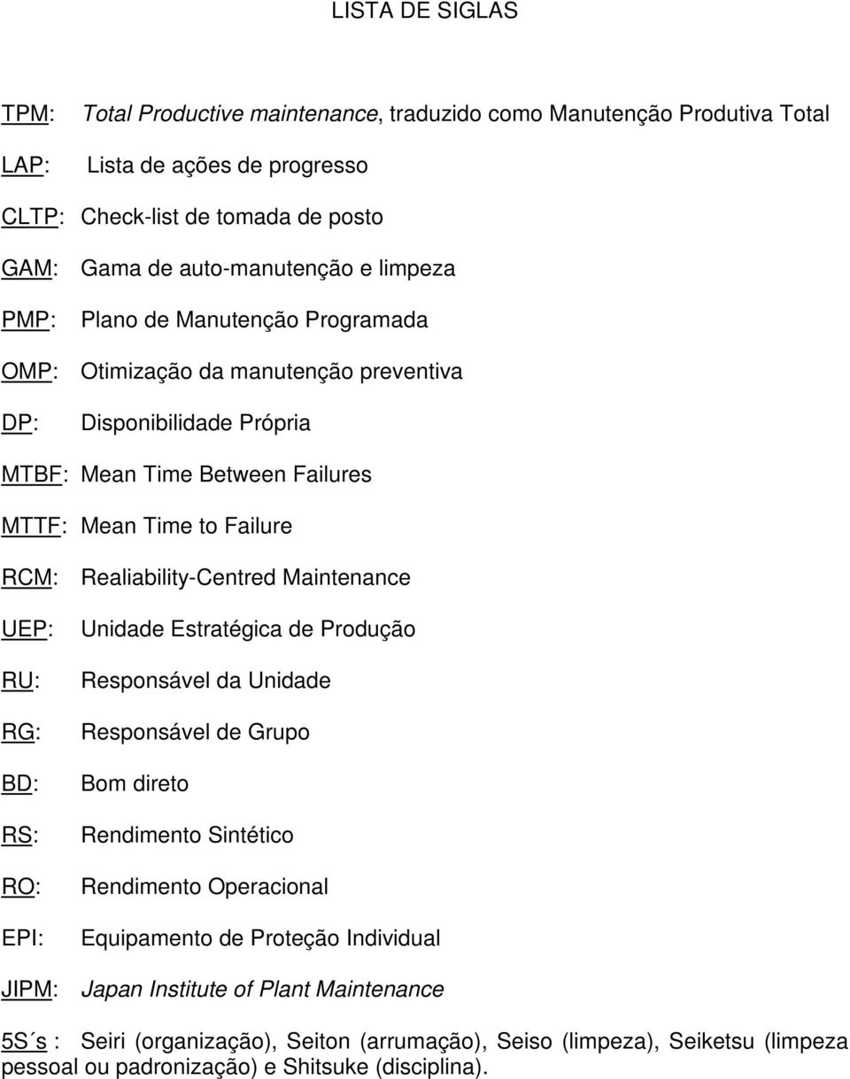 Realiability-Centred Maintenance UEP: RU: RG: BD: RS: RO: EPI: Unidade Estratégica de Produção Responsável da Unidade Responsável de Grupo Bom direto Rendimento Sintético Rendimento Operacional