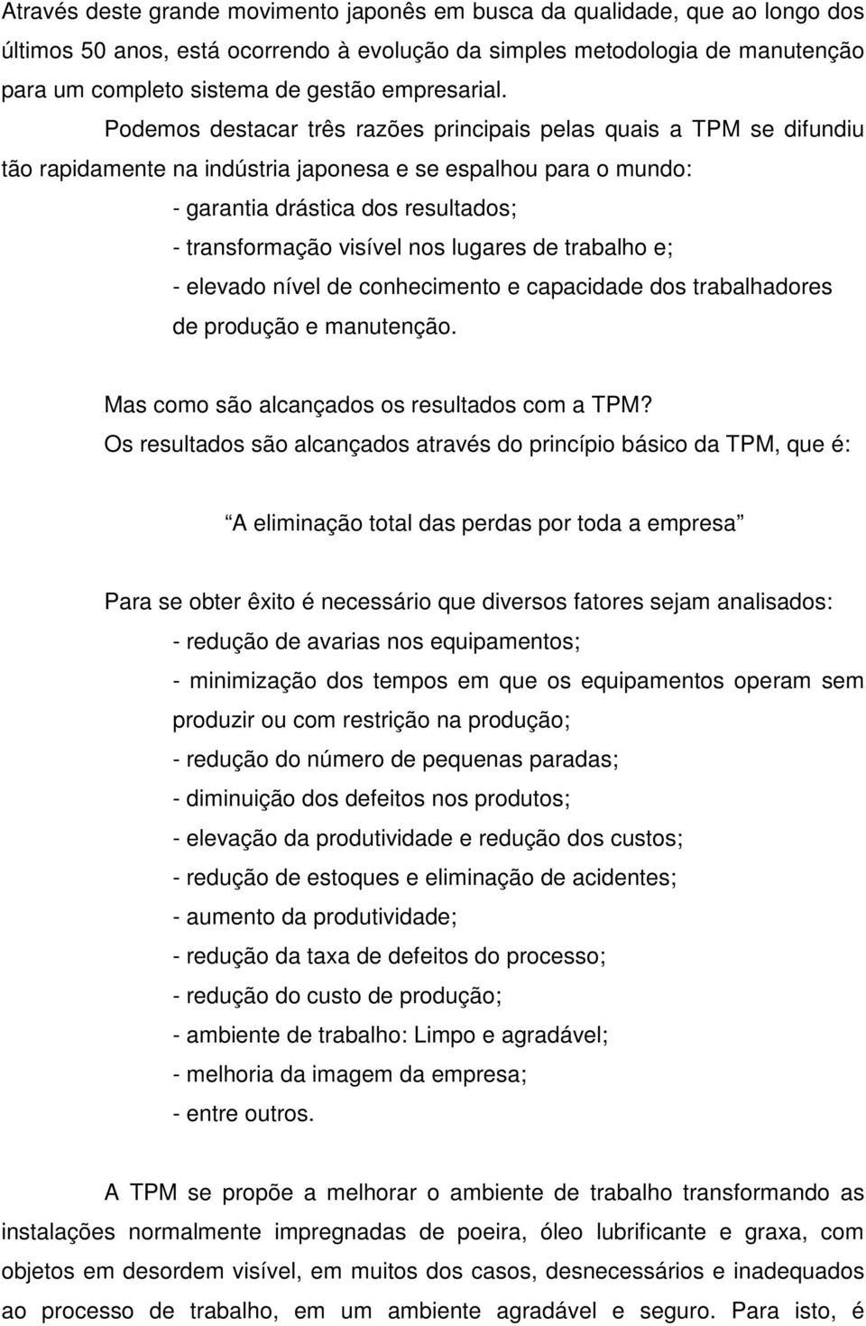 Podemos destacar três razões principais pelas quais a TPM se difundiu tão rapidamente na indústria japonesa e se espalhou para o mundo: - garantia drástica dos resultados; - transformação visível nos