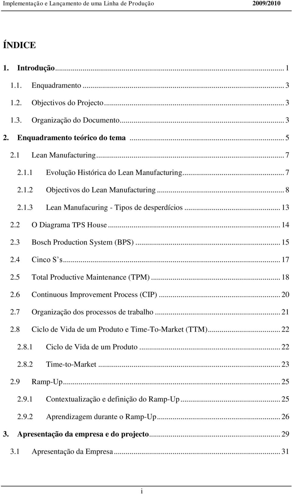 5 Total Productive Maintenance (TPM)... 18 2.6 Continuous Improvement Process (CIP)... 20 2.7 Organização dos processos de trabalho... 21 2.8 Ciclo de Vida de um Produto e Time-To-Market (TTM)... 22 2.