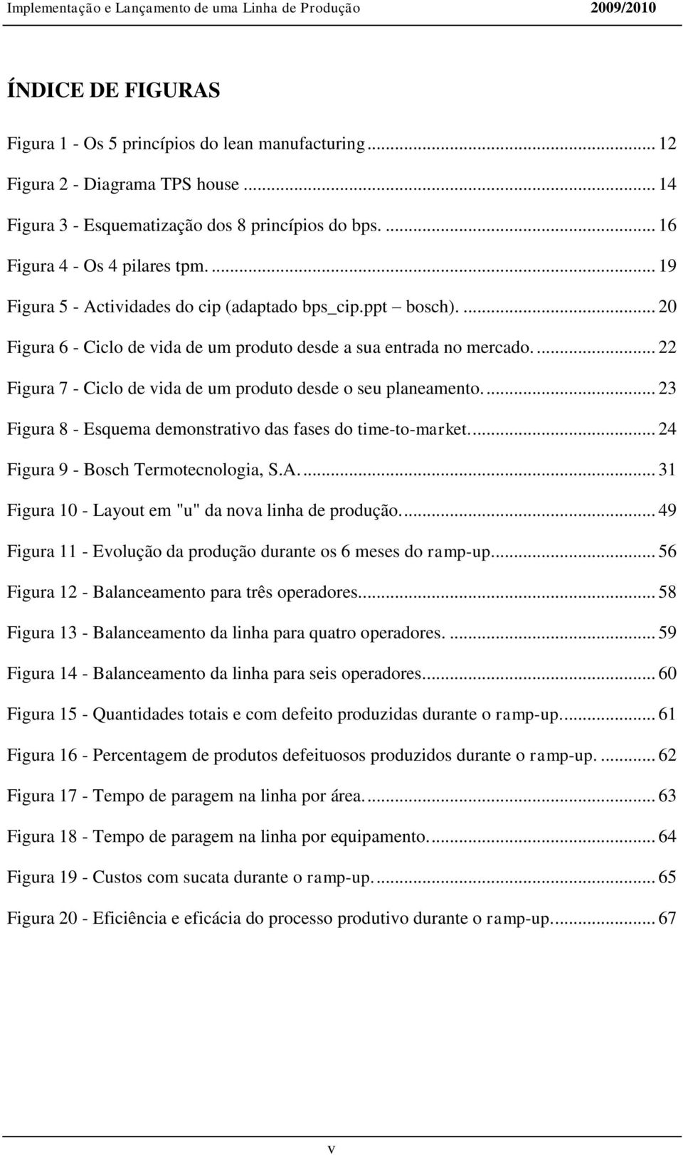 ... 22 Figura 7 - Ciclo de vida de um produto desde o seu planeamento.... 23 Figura 8 - Esquema demonstrativo das fases do time-to-market.... 24 Figura 9 - Bosch Termotecnologia, S.A.