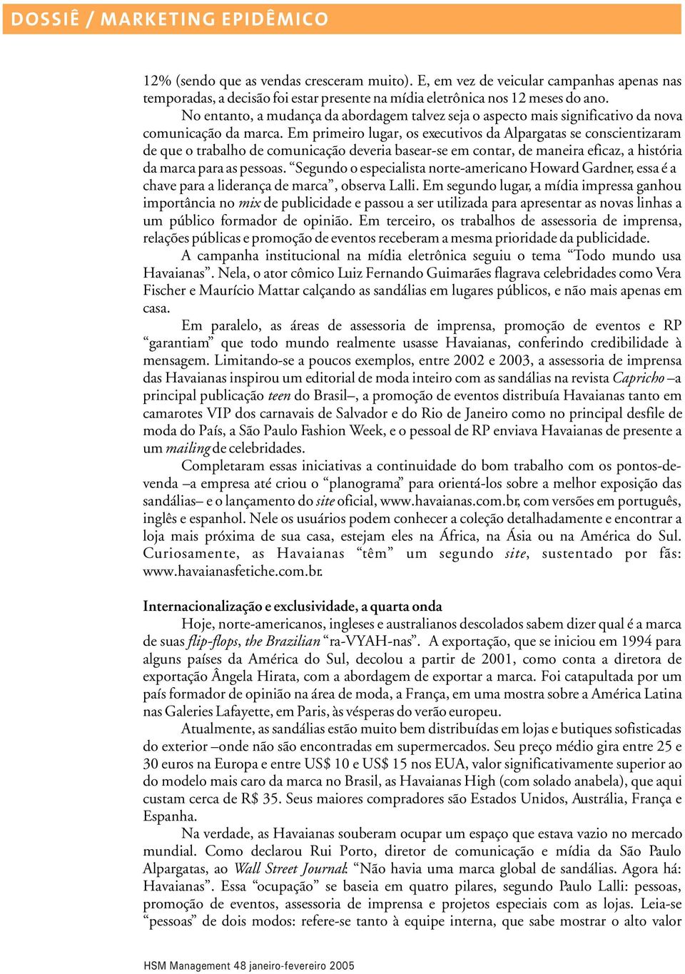 Em primeiro lugar, os executivos da Alpargatas se conscientizaram de que o trabalho de comunicação deveria basear-se em contar, de maneira eficaz, a história da marca para as pessoas.