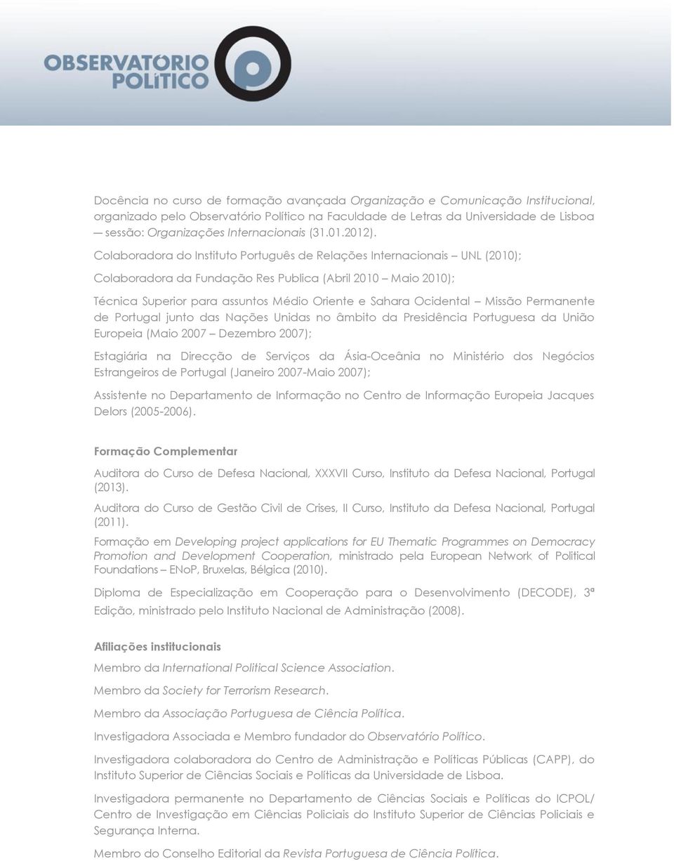 Colaboradora do Instituto Português de Relações Internacionais UNL (2010); Colaboradora da Fundação Res Publica (Abril 2010 Maio 2010); Técnica Superior para assuntos Médio Oriente e Sahara Ocidental