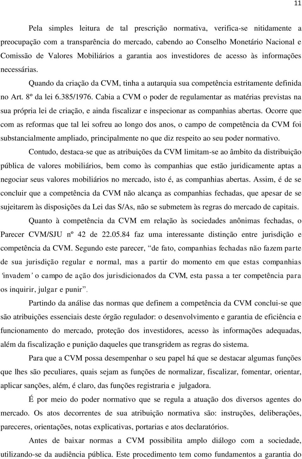 Cabia a CVM o poder de regulamentar as matérias previstas na sua própria lei de criação, e ainda fiscalizar e inspecionar as companhias abertas.