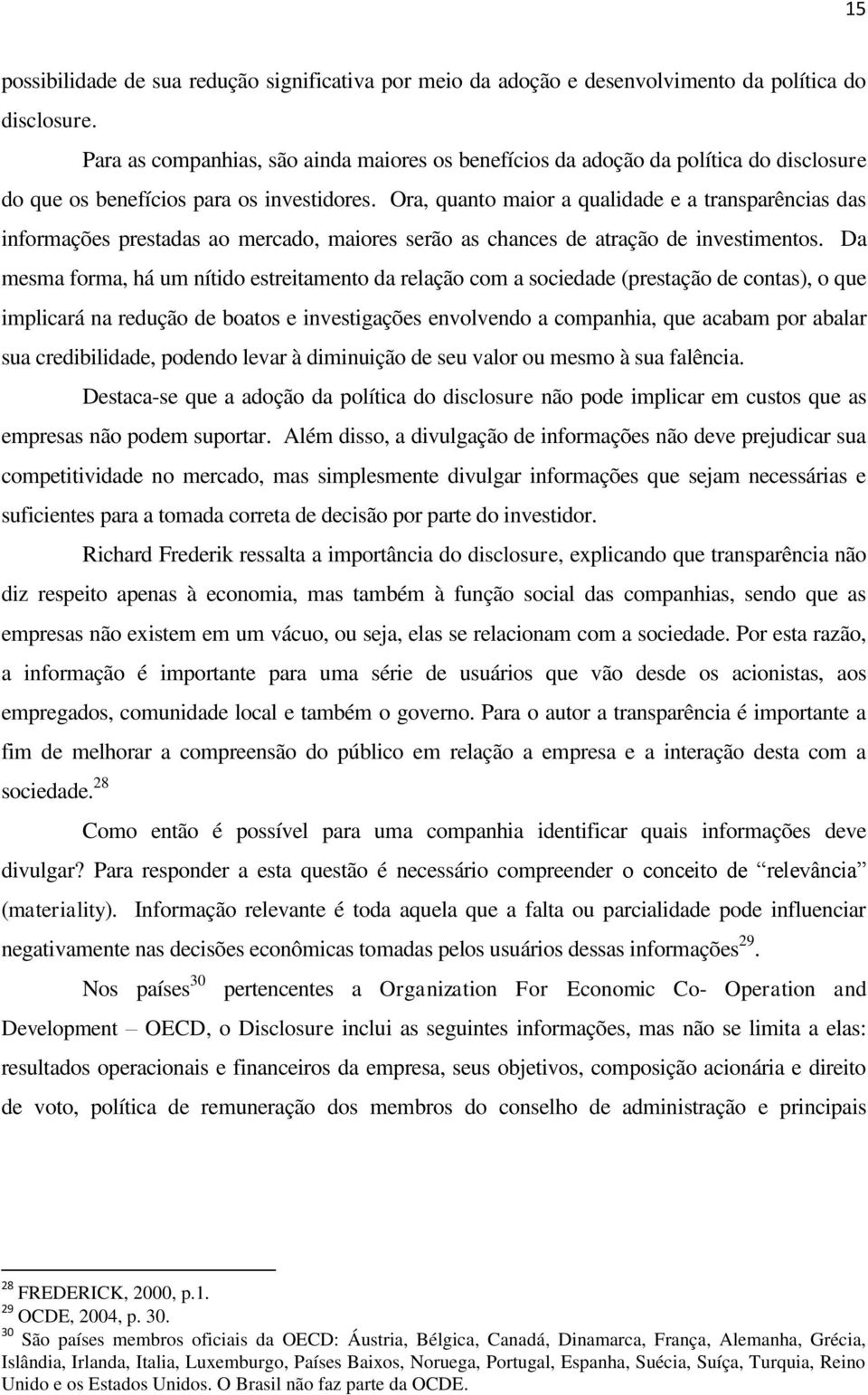 Ora, quanto maior a qualidade e a transparências das informações prestadas ao mercado, maiores serão as chances de atração de investimentos.