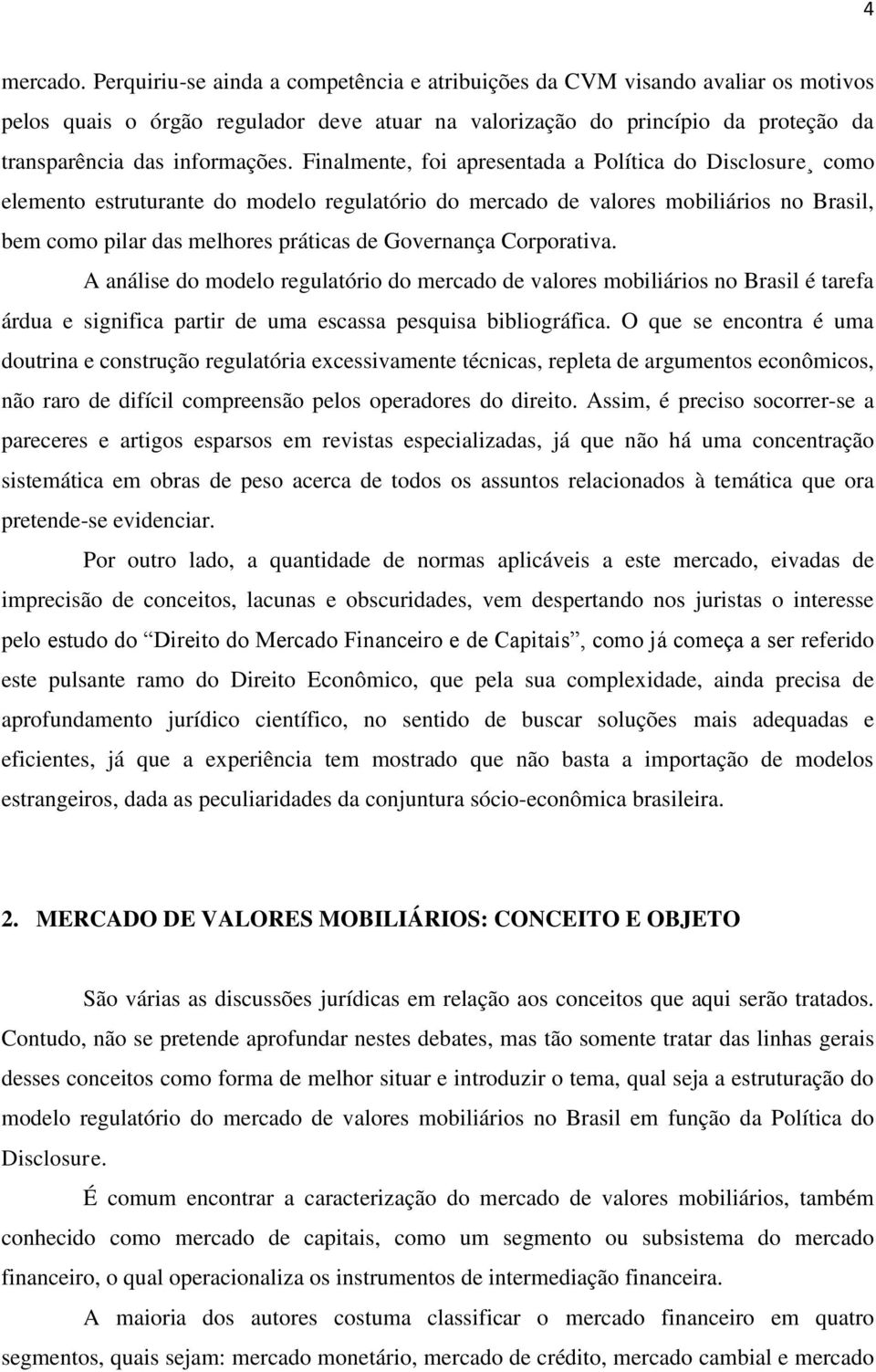 Finalmente, foi apresentada a Política do Disclosure como elemento estruturante do modelo regulatório do mercado de valores mobiliários no Brasil, bem como pilar das melhores práticas de Governança