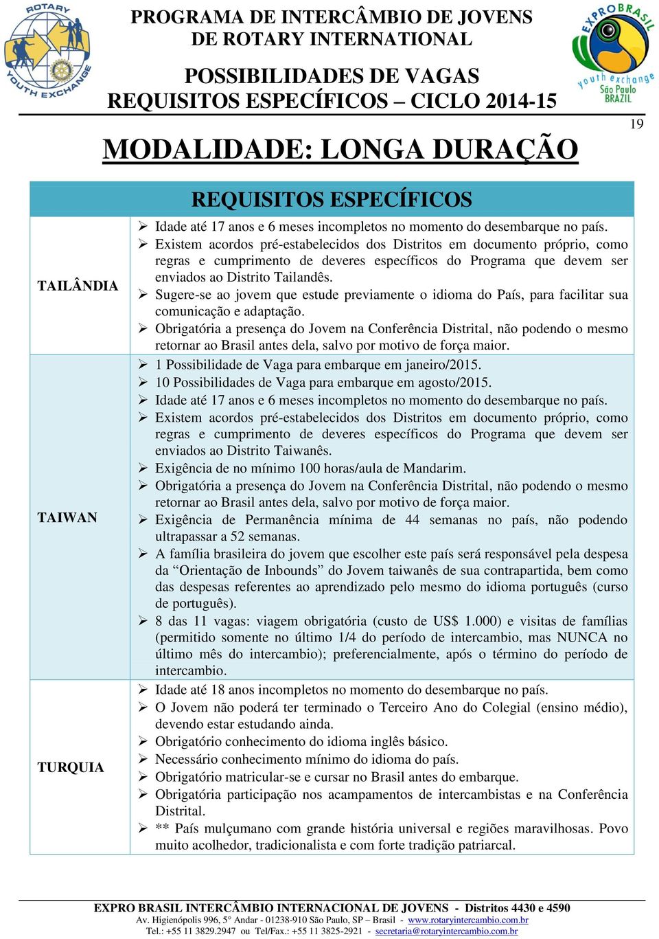 Sugere-se ao jovem que estude previamente o idioma do País, para facilitar sua comunicação e adaptação.