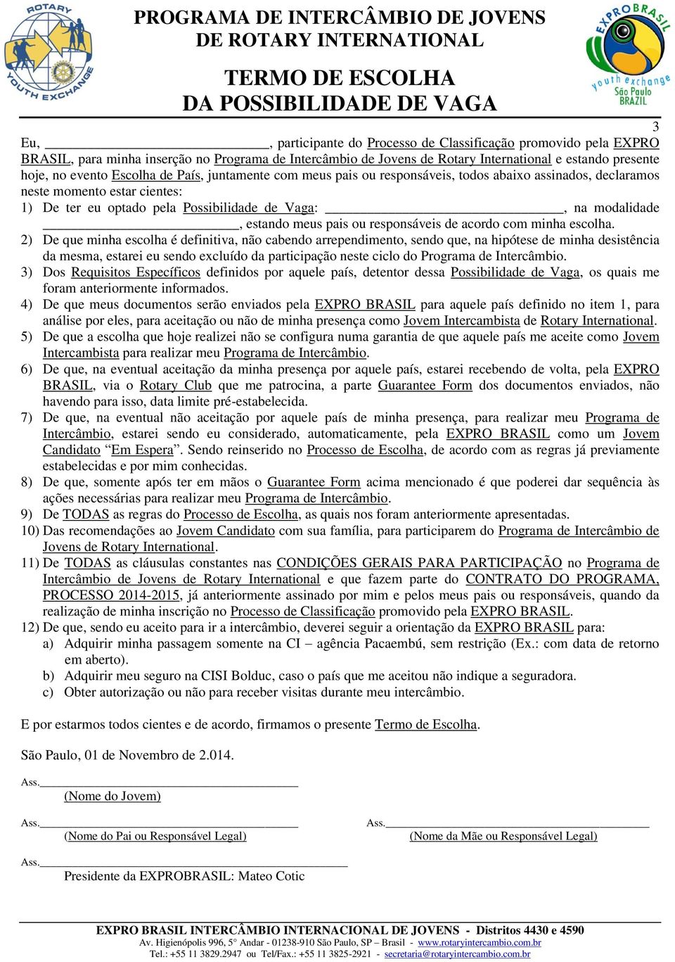 Possibilidade de Vaga:, na modalidade, estando meus pais ou responsáveis de acordo com minha escolha.