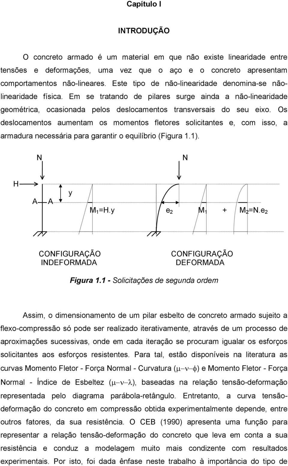 Os deslocamentos aumentam os momentos fletores solicitantes e, com isso, a armadura necessária para garantir o equilíbrio (Figura 1.1). N N H A A y M 1 =H.y e 2 M 1 + M 2 =N.