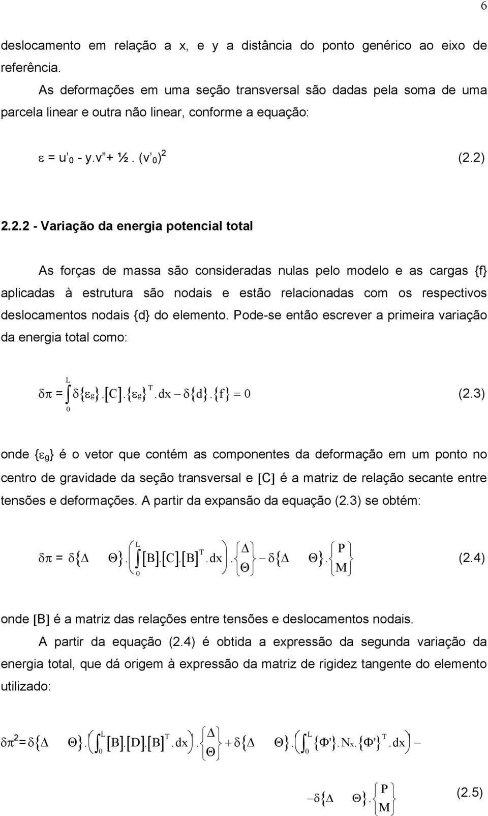 (2.2) 2.2.2 - Variação da energia potencial total As forças de massa são consideradas nulas pelo modelo e as cargas {f} aplicadas à estrutura são nodais e estão relacionadas com os respectivos