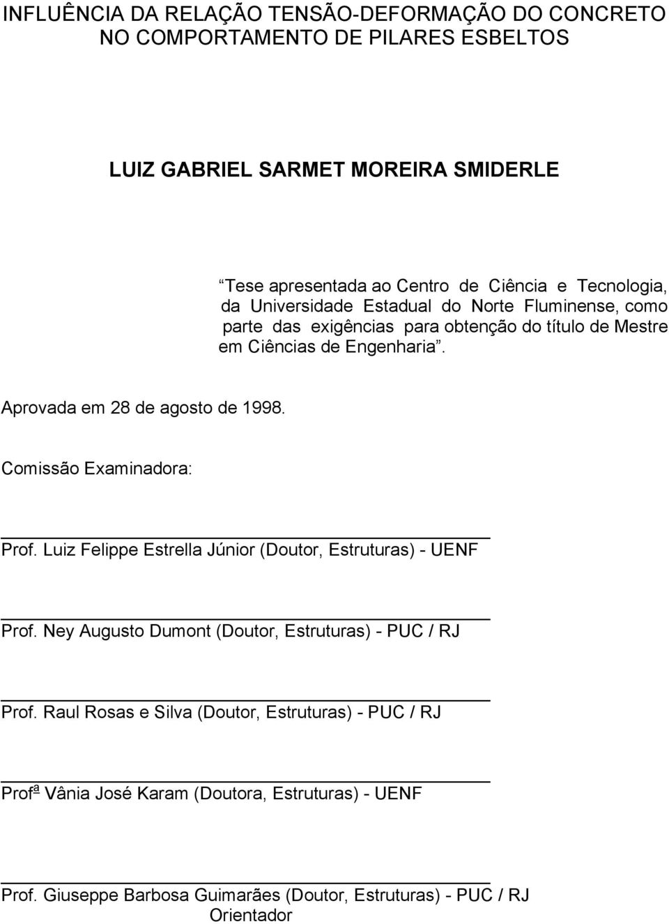 Aprovada em 28 de agosto de 1998. Comissão Examinadora: Prof. Luiz Felippe Estrella Júnior (Doutor, Estruturas) - UENF Prof.