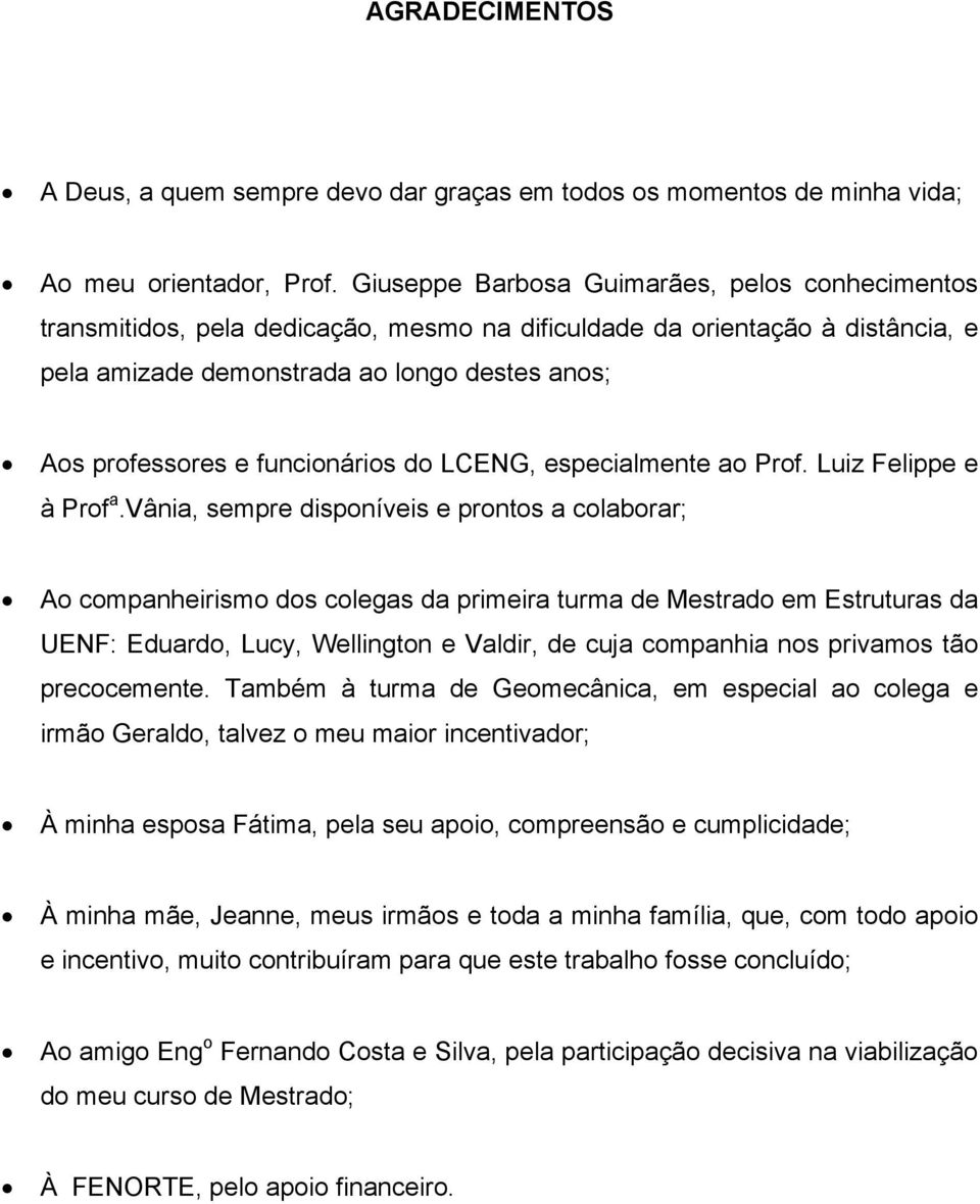 funcionários do LCENG, especialmente ao Prof. Luiz Felippe e à Prof a.