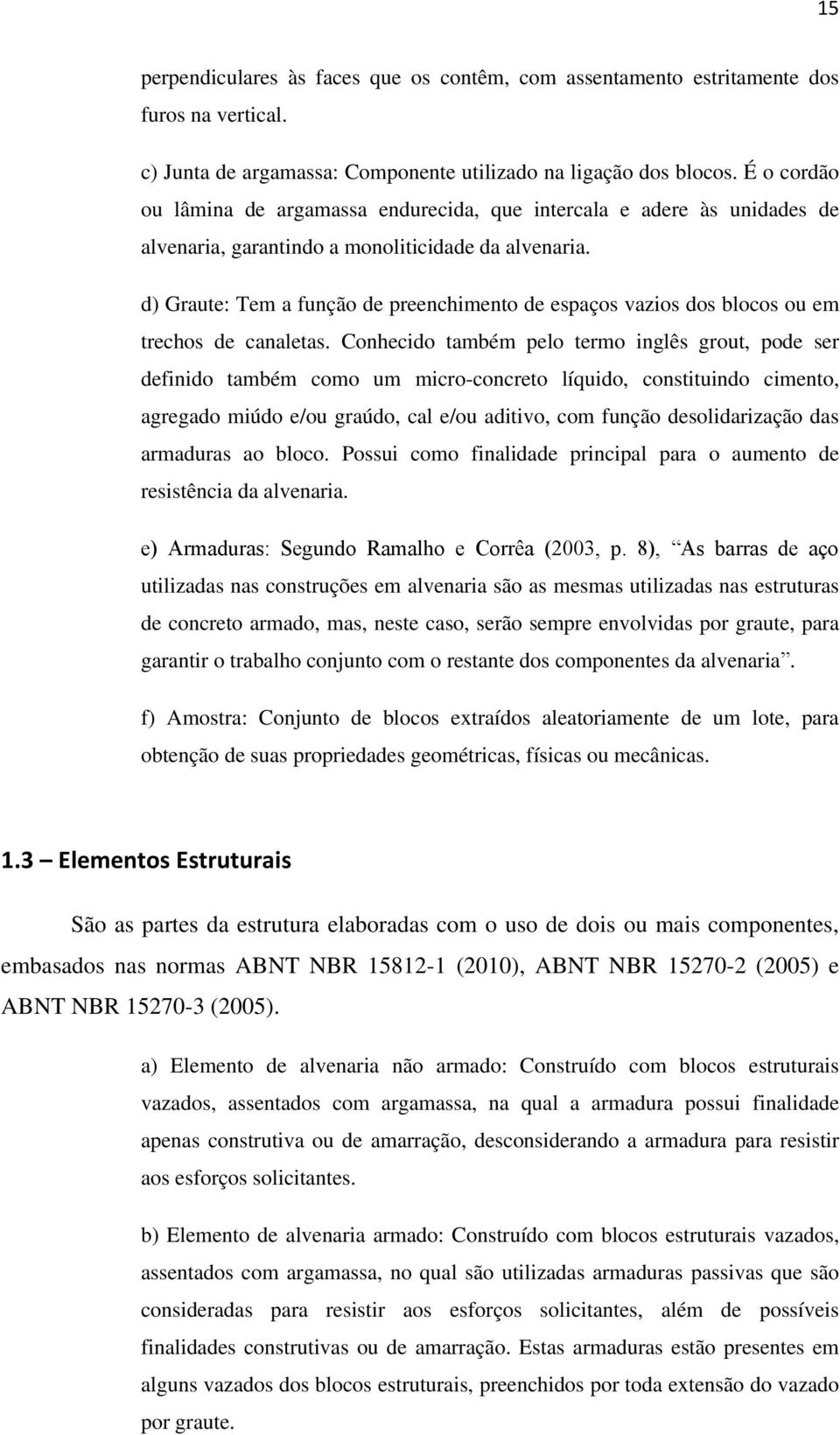 d) Graute: Tem a função de preenchimento de espaços vazios dos blocos ou em trechos de canaletas.