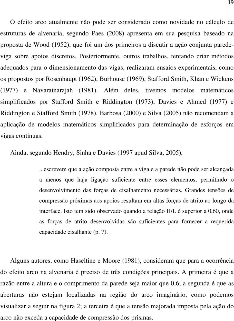 Posteriormente, outros trabalhos, tentando criar métodos adequados para o dimensionamento das vigas, realizaram ensaios experimentais, como os propostos por Rosenhaupt (1962), Burhouse (1969),