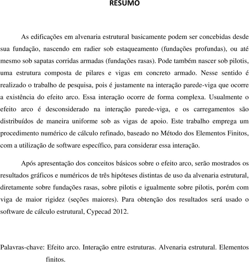 Nesse sentido é realizado o trabalho de pesquisa, pois é justamente na interação parede-viga que ocorre a existência do efeito arco. Essa interação ocorre de forma complexa.