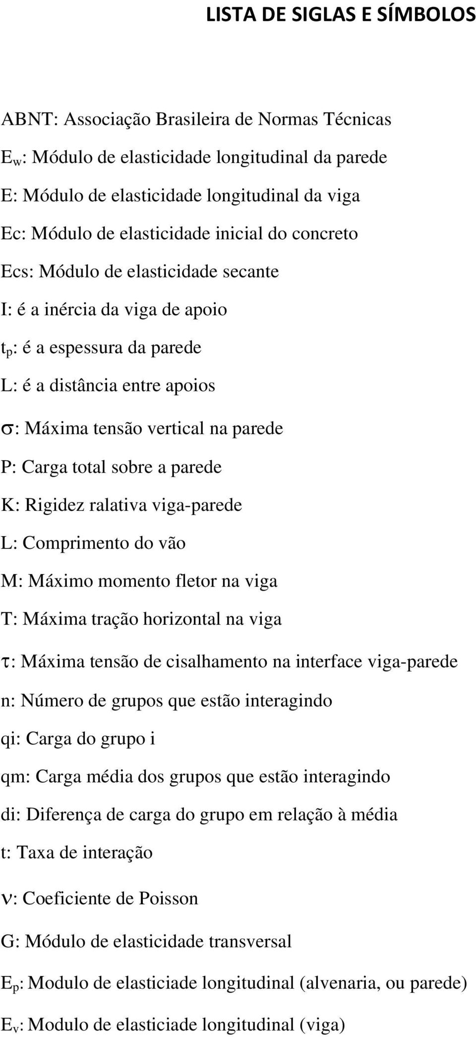 Carga total sobre a parede K: Rigidez ralativa viga-parede L: Comprimento do vão M: Máximo momento fletor na viga T: Máxima tração horizontal na viga : Máxima tensão de cisalhamento na interface