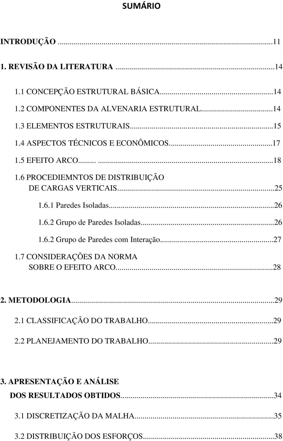 ..26 1.6.2 Grupo de Paredes com Interação...27 1.7 CONSIDERAÇÕES DA NORMA SOBRE O EFEITO ARCO...28 2. METODOLOGIA...29 2.1 CLASSIFICAÇÃO DO TRABALHO...29 2.2 PLANEJAMENTO DO TRABALHO.