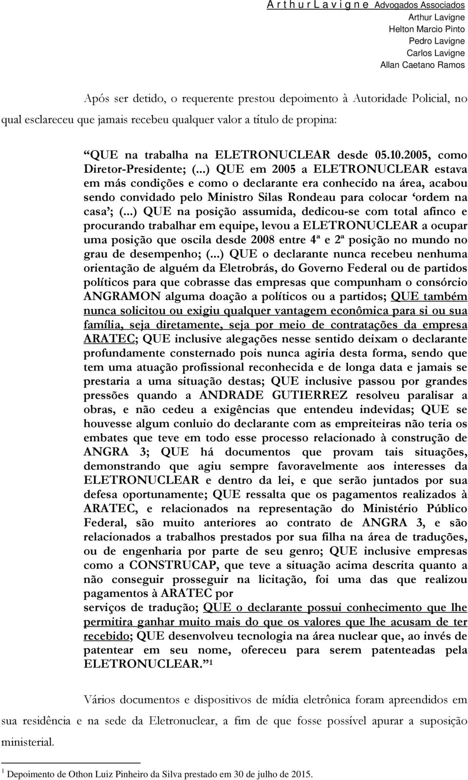 ..) QUE em 2005 a ELETRONUCLEAR estava em más condições e como o declarante era conhecido na área, acabou sendo convidado pelo Ministro Silas Rondeau para colocar ordem na casa ; (.