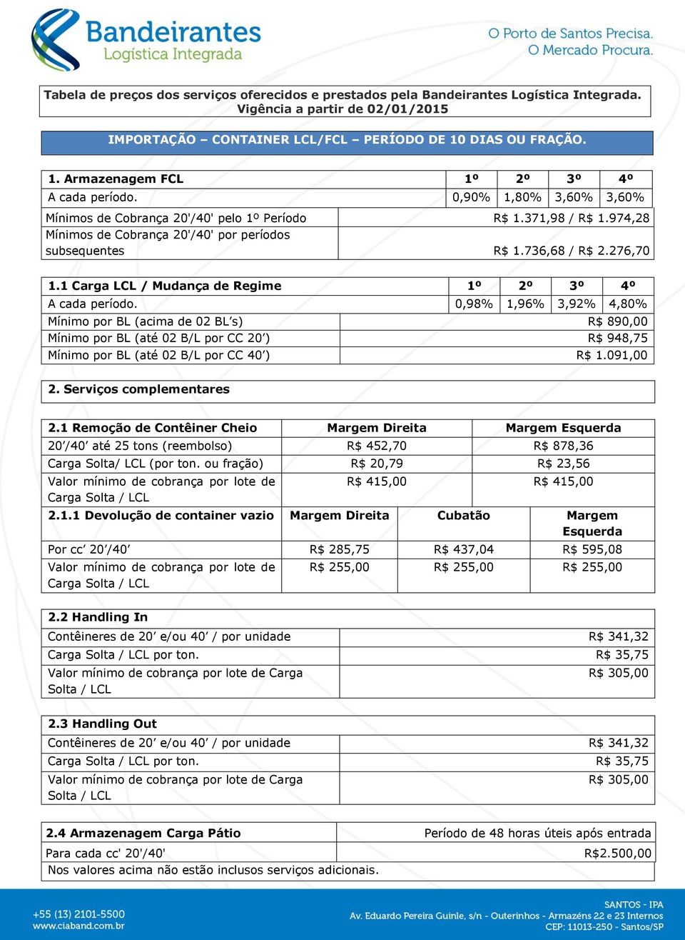 974,28 Mínimos de Cobrança 20'/40' por períodos subsequentes R$ 1.736,68 / R$ 2.276,70 1.1 Carga LCL / Mudança de Regime 1º 2º 3º 4º A cada período.