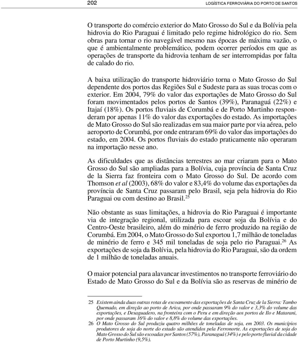 interrompidas por falta de calado do rio. A baixa utilização do transporte hidroviário torna o Mato Grosso do Sul dependente dos portos das Regiões Sul e Sudeste para as suas trocas com o exterior.