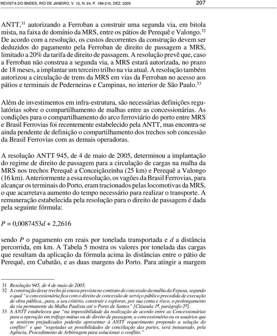 32 De acordo com a resolução, os custos decorrentes da construção devem ser deduzidos do pagamento pela Ferroban de direito de passagem a MRS, limitado a 20% da tarifa de direito de passagem.