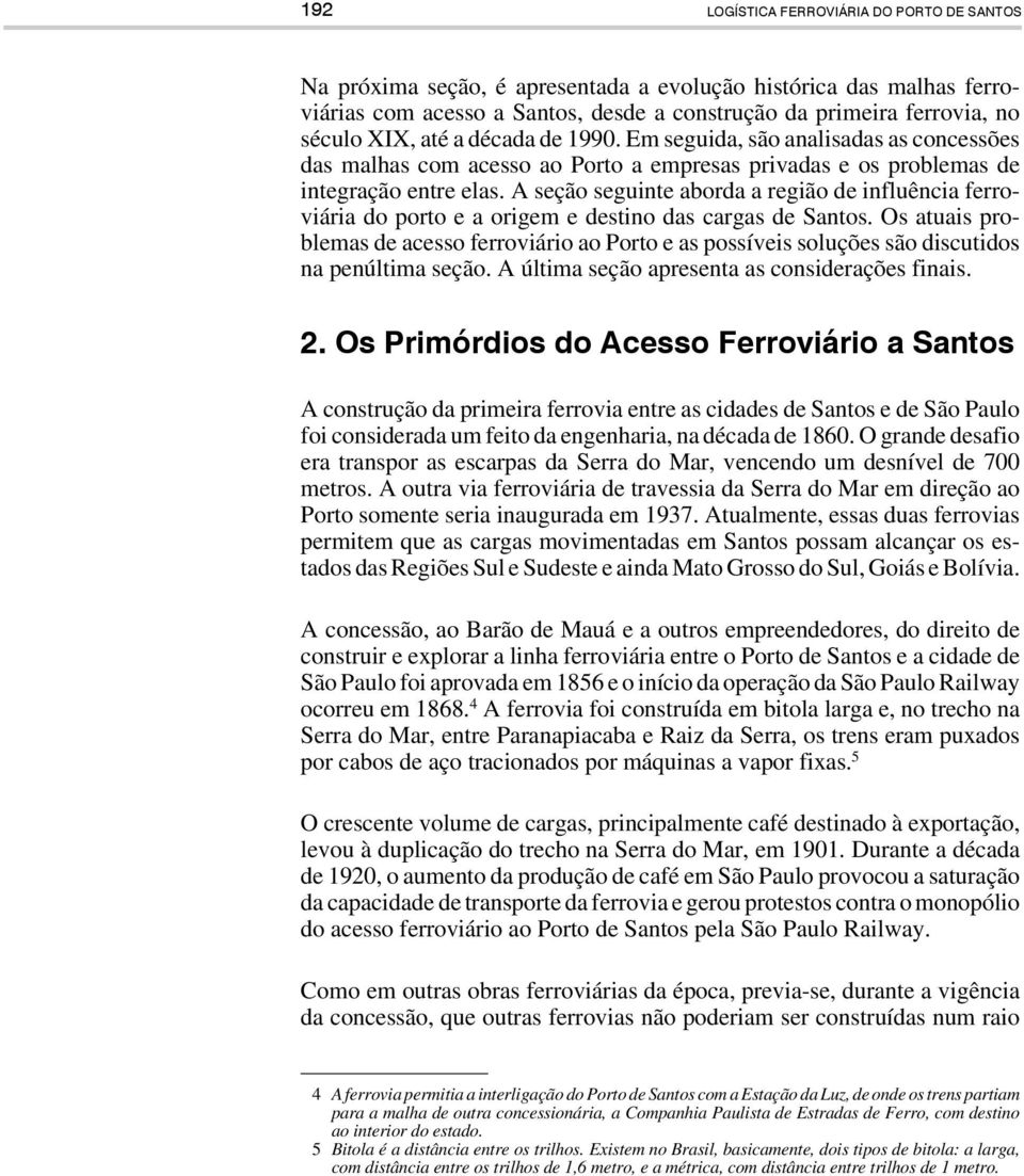 A seção seguinte aborda a região de influência ferroviária do porto e a origem e destino das cargas de Santos.