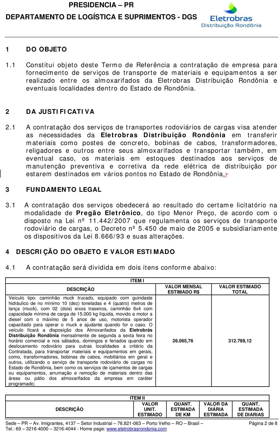 Distribuição Rondônia e eventuais localidades dentro do Estado de Rondônia. 2 DA JUSTIFICATIVA 2.