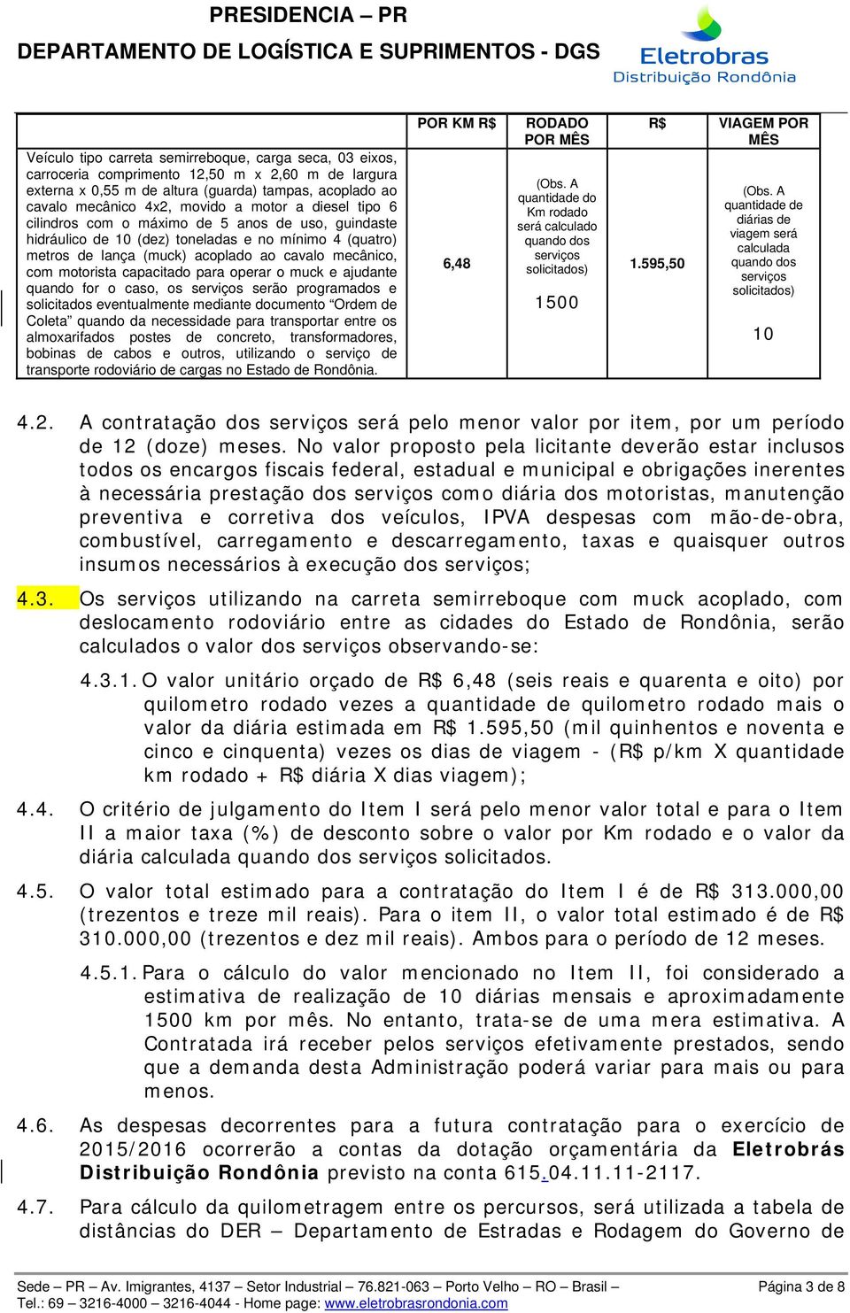 para operar o muck e ajudante quando for o caso, os serviços serão programados e solicitados eventualmente mediante documento Ordem de Coleta quando da necessidade para transportar entre os