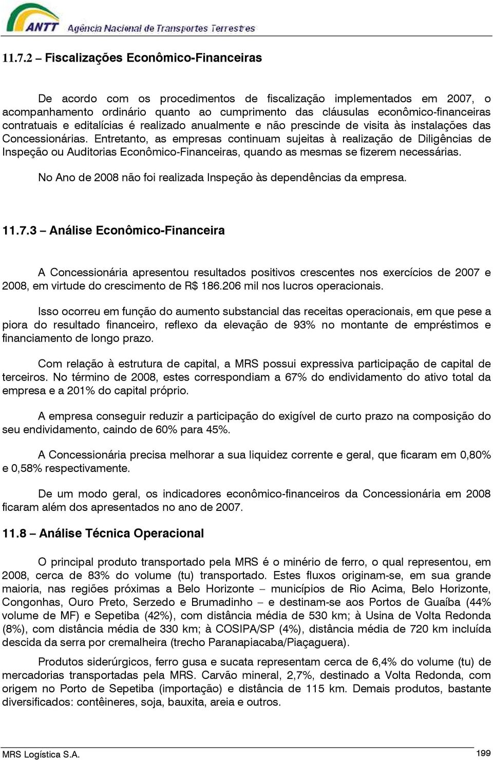 Entretanto, as empresas continuam sujeitas à realização de Diligências de Inspeção ou Auditorias Econômico-Financeiras, quando as mesmas se fizerem necessárias.