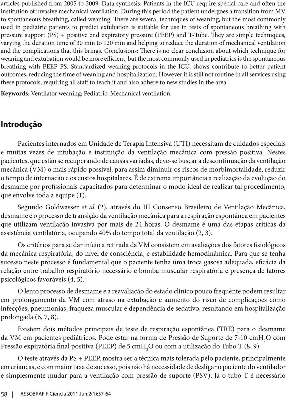 There are several techniques of weaning, but the most commonly used in pediatric patients to predict extubation is suitable for use in tests of spontaneous breathing with pressure support (PS) +