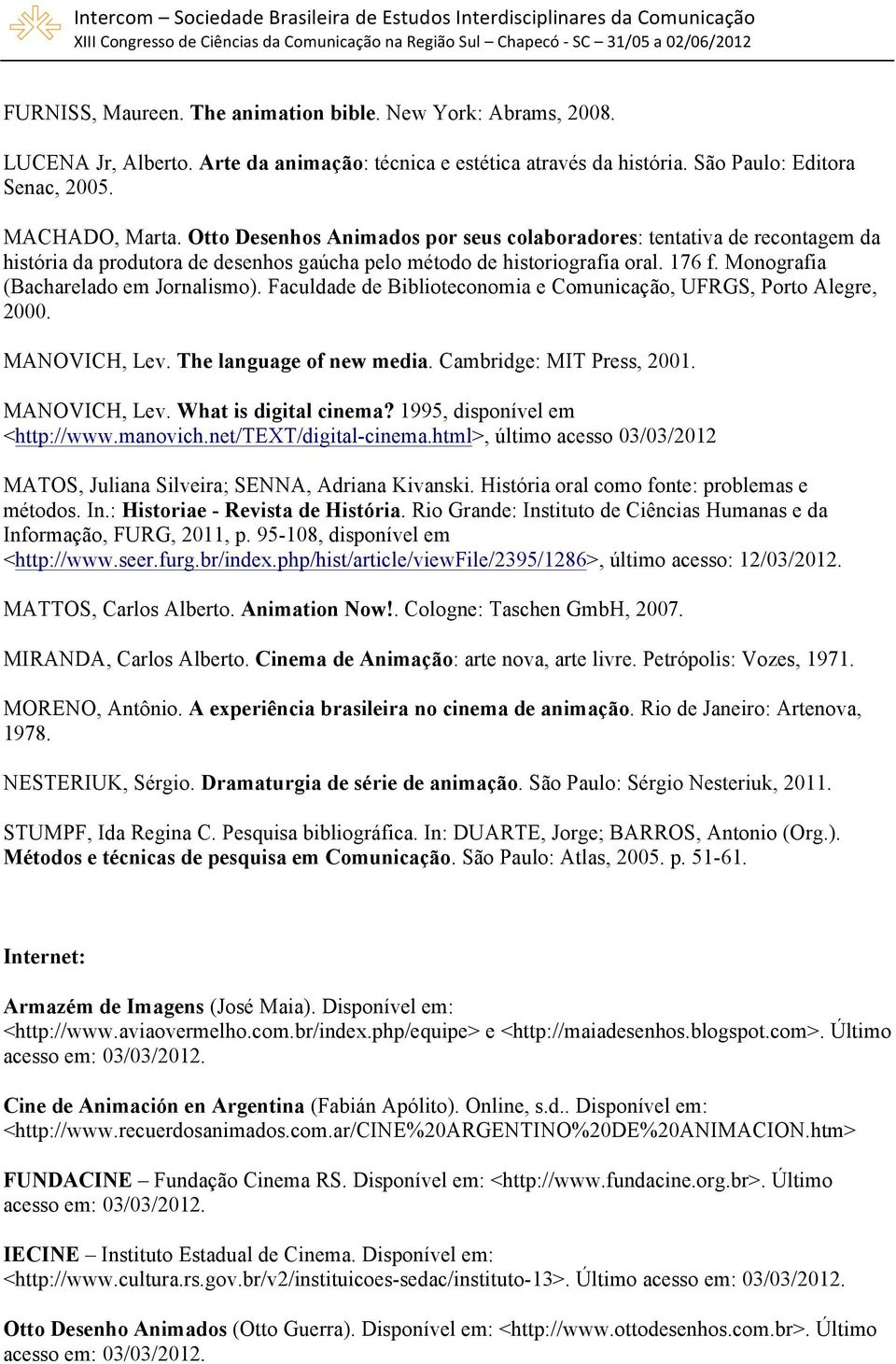 Faculdade de Biblioteconomia e Comunicação, UFRGS, Porto Alegre, 2000. MANOVICH, Lev. The language of new media. Cambridge: MIT Press, 2001. MANOVICH, Lev. What is digital cinema?