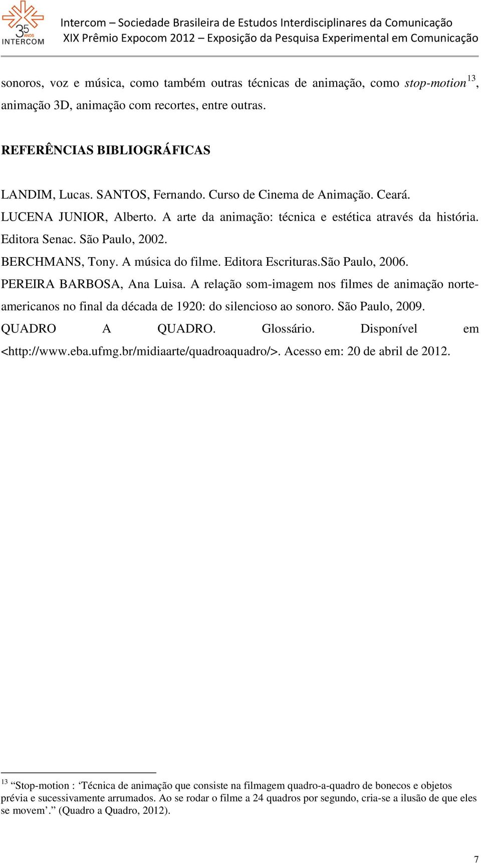 Editora Escrituras.São Paulo, 2006. PEREIRA BARBOSA, Ana Luisa. A relação som-imagem nos filmes de animação norteamericanos no final da década de 1920: do silencioso ao sonoro. São Paulo, 2009.