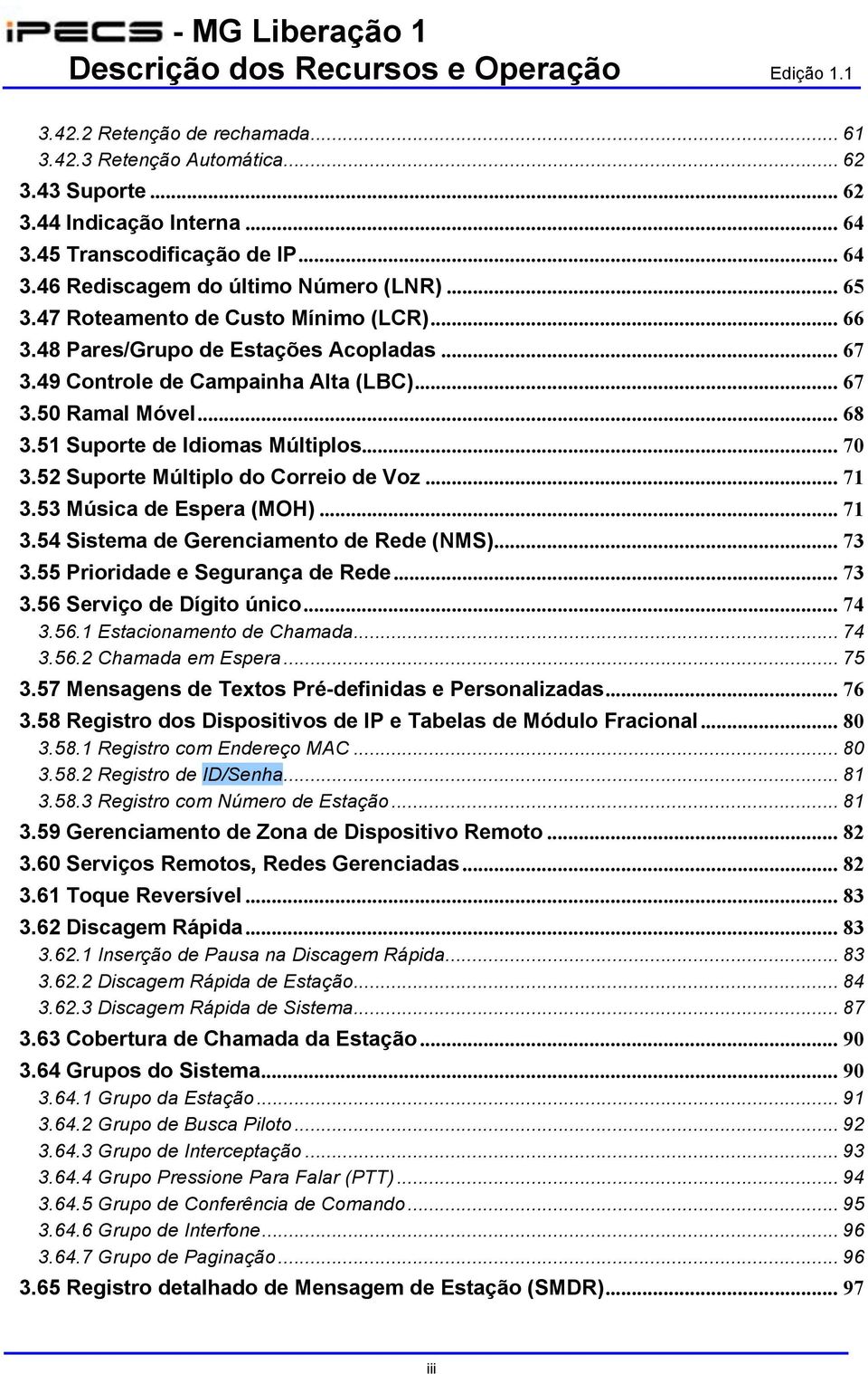 52 Suporte Múltiplo do Correio de Voz... 71 3.53 Música de Espera (MOH)... 71 3.54 Sistema de Gerenciamento de Rede (NMS)... 73 3.55 Prioridade e Segurança de Rede... 73 3.56 Serviço de Dígito único.