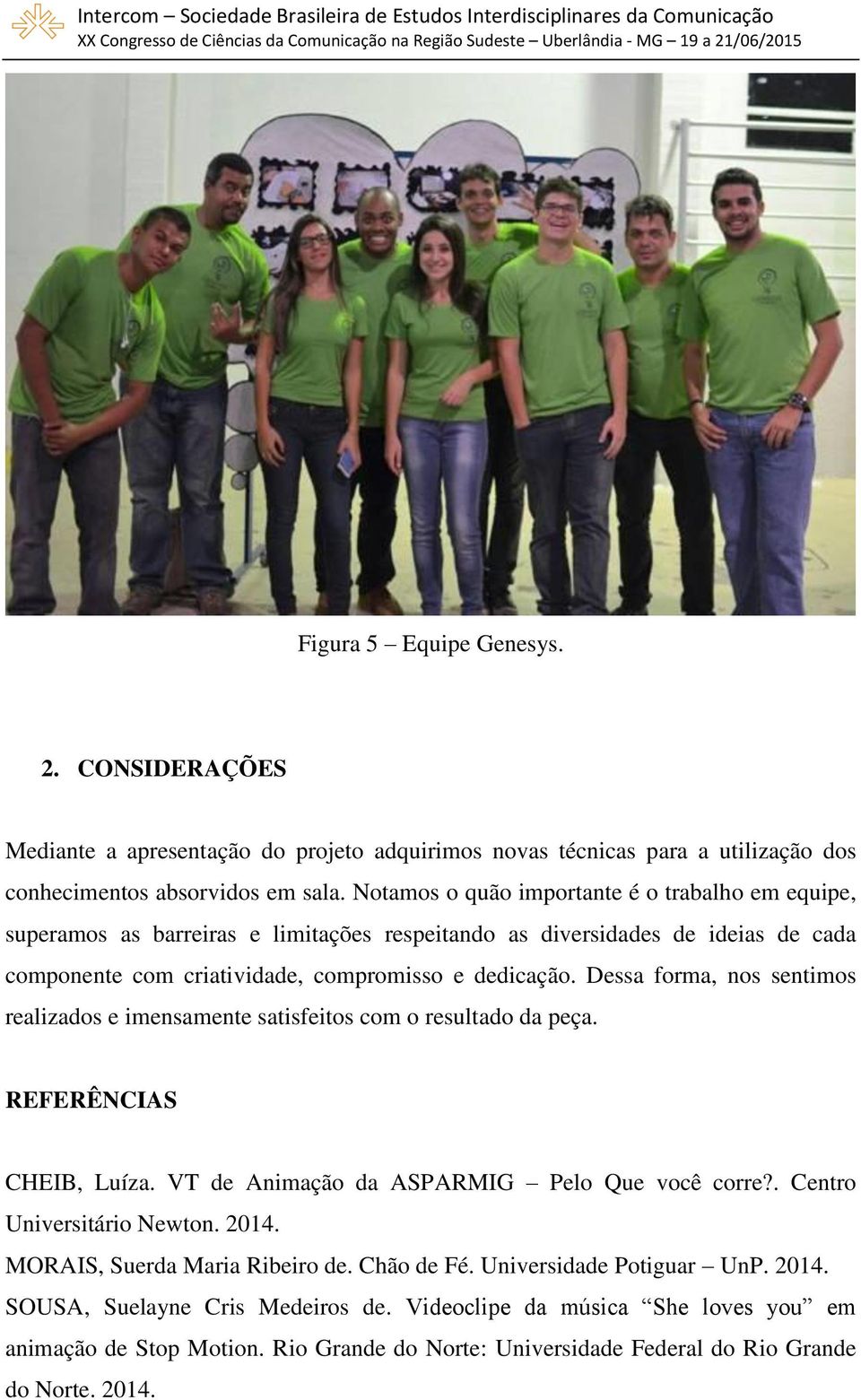 Dessa forma, nos sentimos realizados e imensamente satisfeitos com o resultado da peça. REFERÊNCIAS CHEIB, Luíza. VT de Animação da ASPARMIG Pelo Que você corre?. Centro Universitário Newton. 2014.