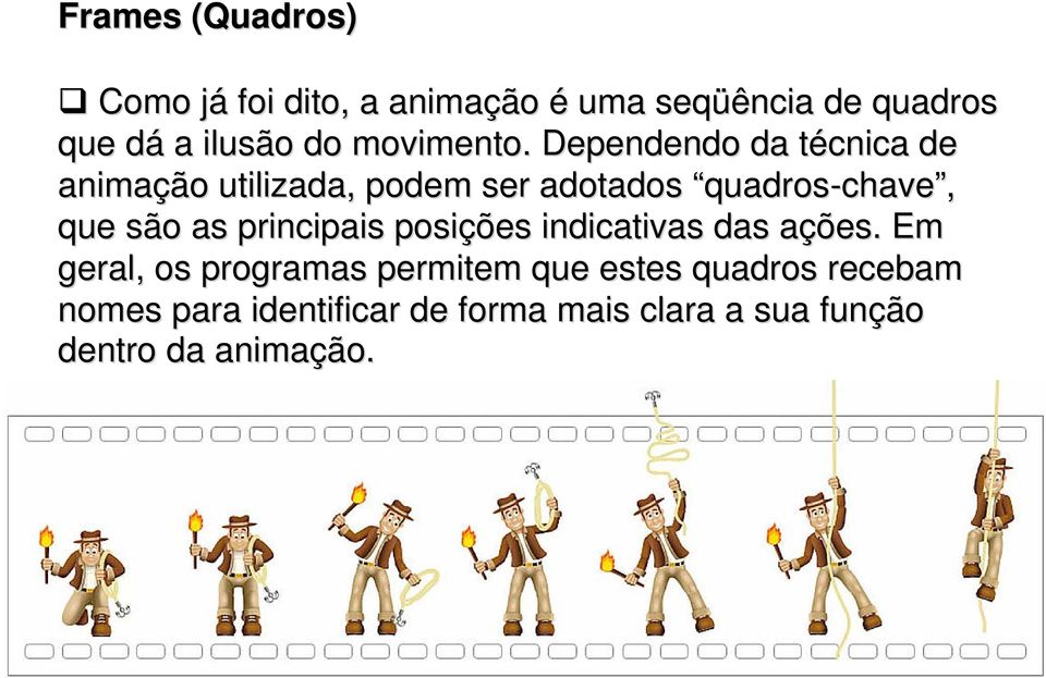 Dependendo da técnica t de animação utilizada, podem ser adotados quadros-chave, que são as