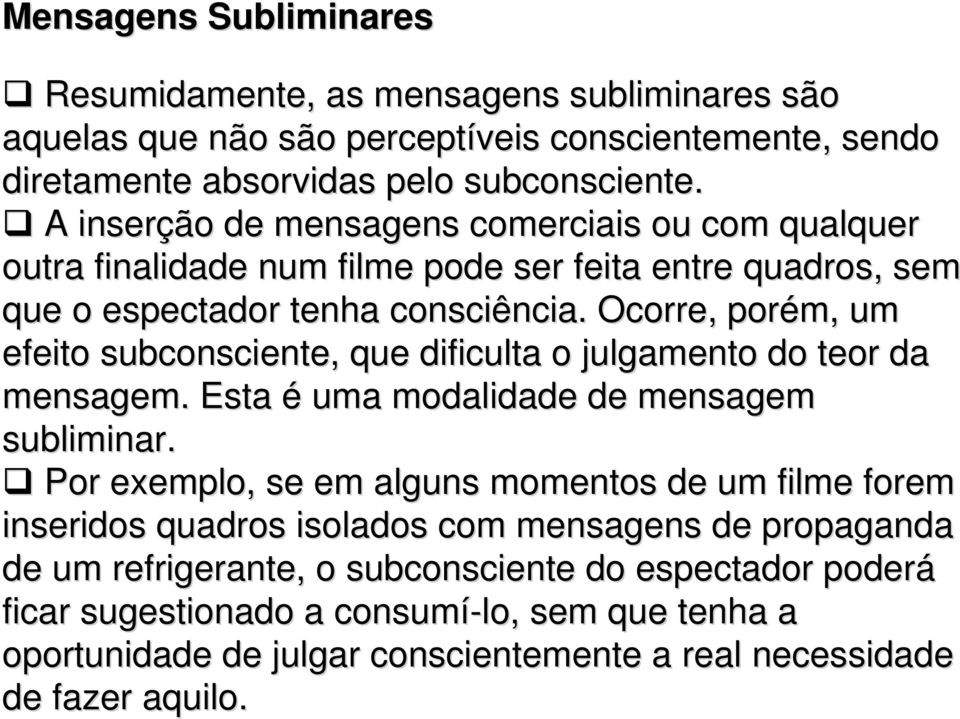 Ocorre, porém, um efeito subconsciente, que dificulta o julgamento do teor da mensagem. Esta é uma modalidade de mensagem subliminar.