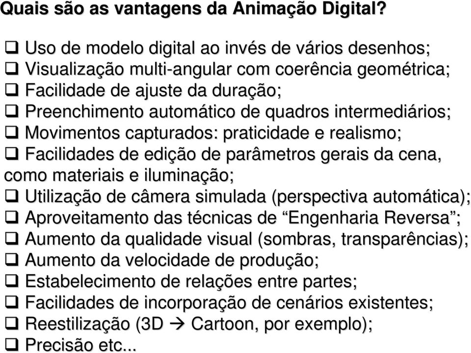 intermediários; rios; Movimentos capturados: praticidade e realismo; Facilidades de edição de parâmetros gerais da cena, como materiais e iluminação; Utilização de câmera simulada