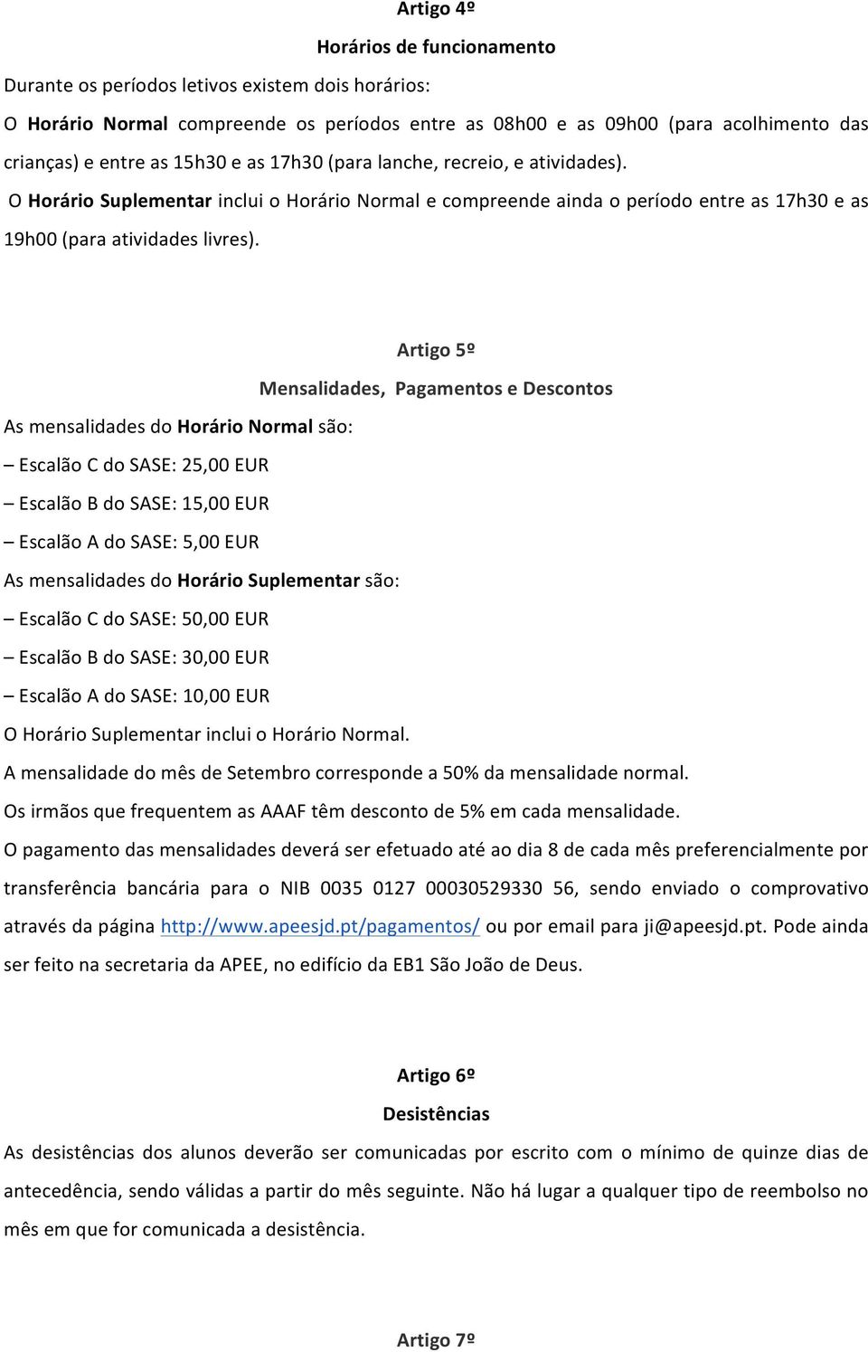 Artigo 5º Mensalidades, Pagamentos e Descontos As mensalidades do Horário Normal são: Escalão C do SASE: 25,00 EUR Escalão B do SASE: 15,00 EUR Escalão A do SASE: 5,00 EUR As mensalidades do Horário