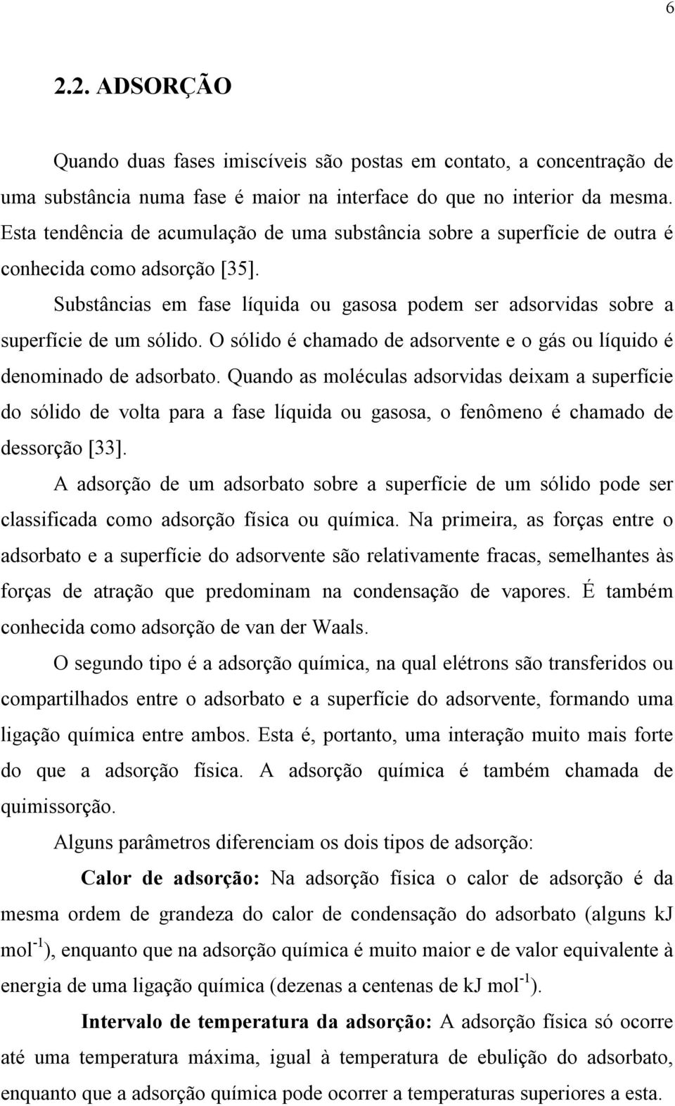 O sólido é chamado de adsorvente e o gás ou líquido é denominado de adsorbato.