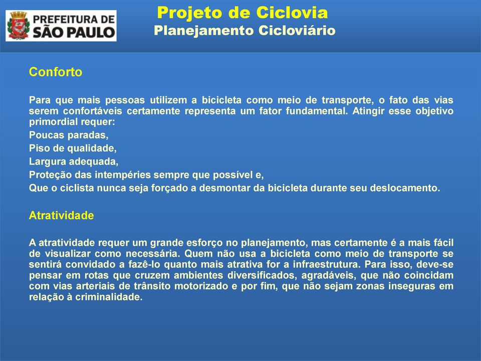 bicicleta durante seu deslocamento. Atratividade A atratividade requer um grande esforço no planejamento, mas certamente é a mais fácil de visualizar como necessária.