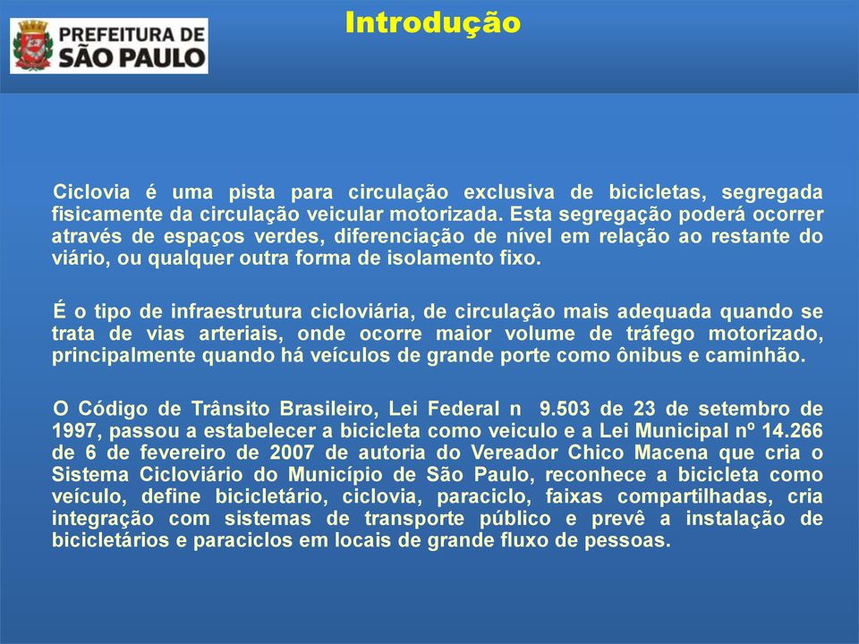 É o tipo de infraestrutura cicloviária, de circulação mais adequada quando se trata de vias arteriais, onde ocorre maior volume de tráfego motorizado, principalmente quando há veículos de grande