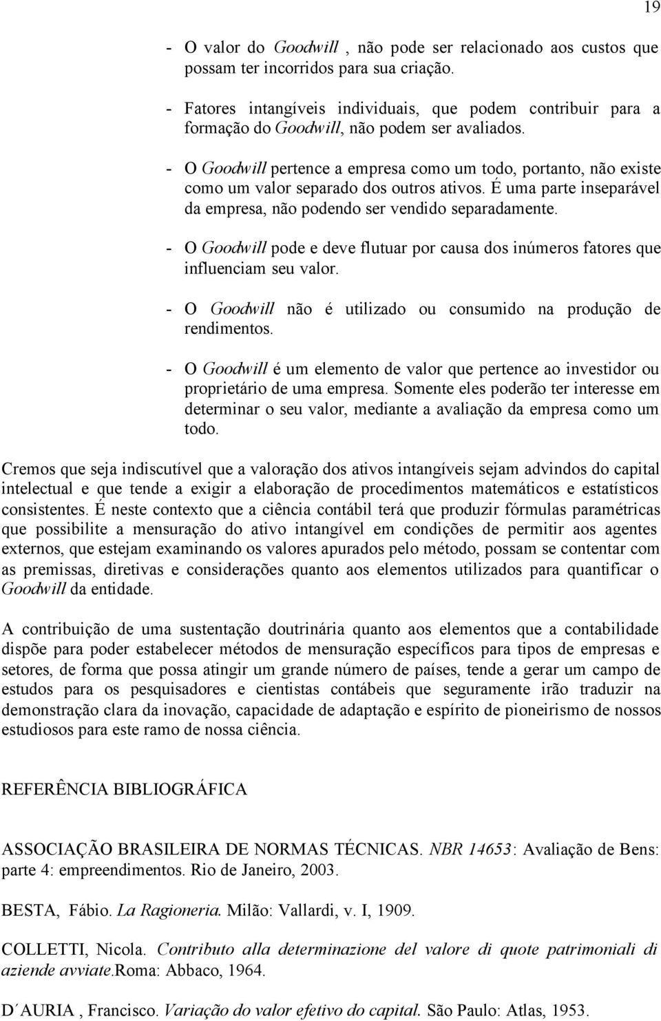 - O Goodwill perence a empresa como um odo, porano, não exise como um valor separado dos ouros aivos. É uma pare inseparável da empresa, não podendo ser vendido separadamene.