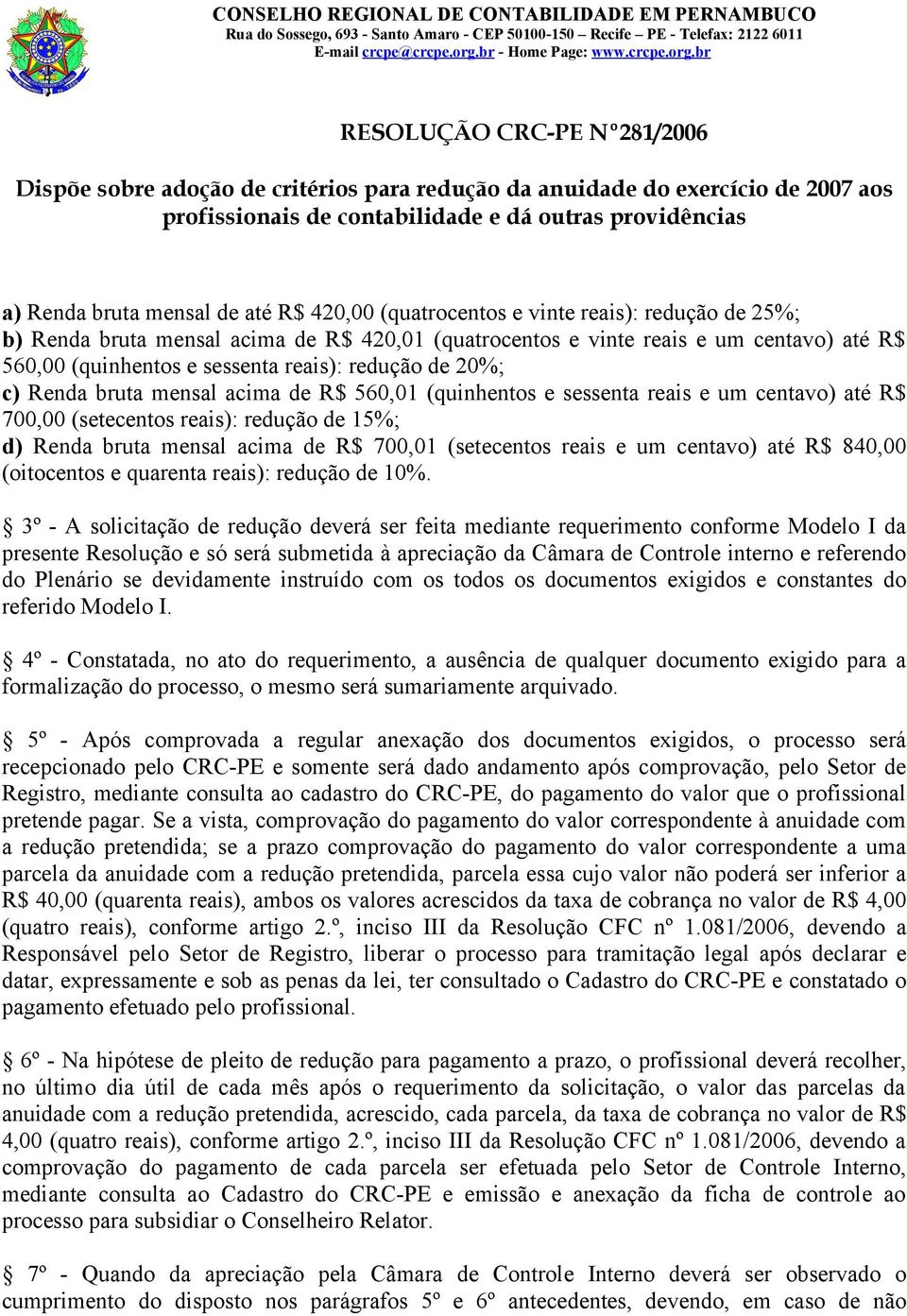 R$ 700,01 (setecentos reais e um centavo) até R$ 840,00 (oitocentos e quarenta reais): redução de 10%.