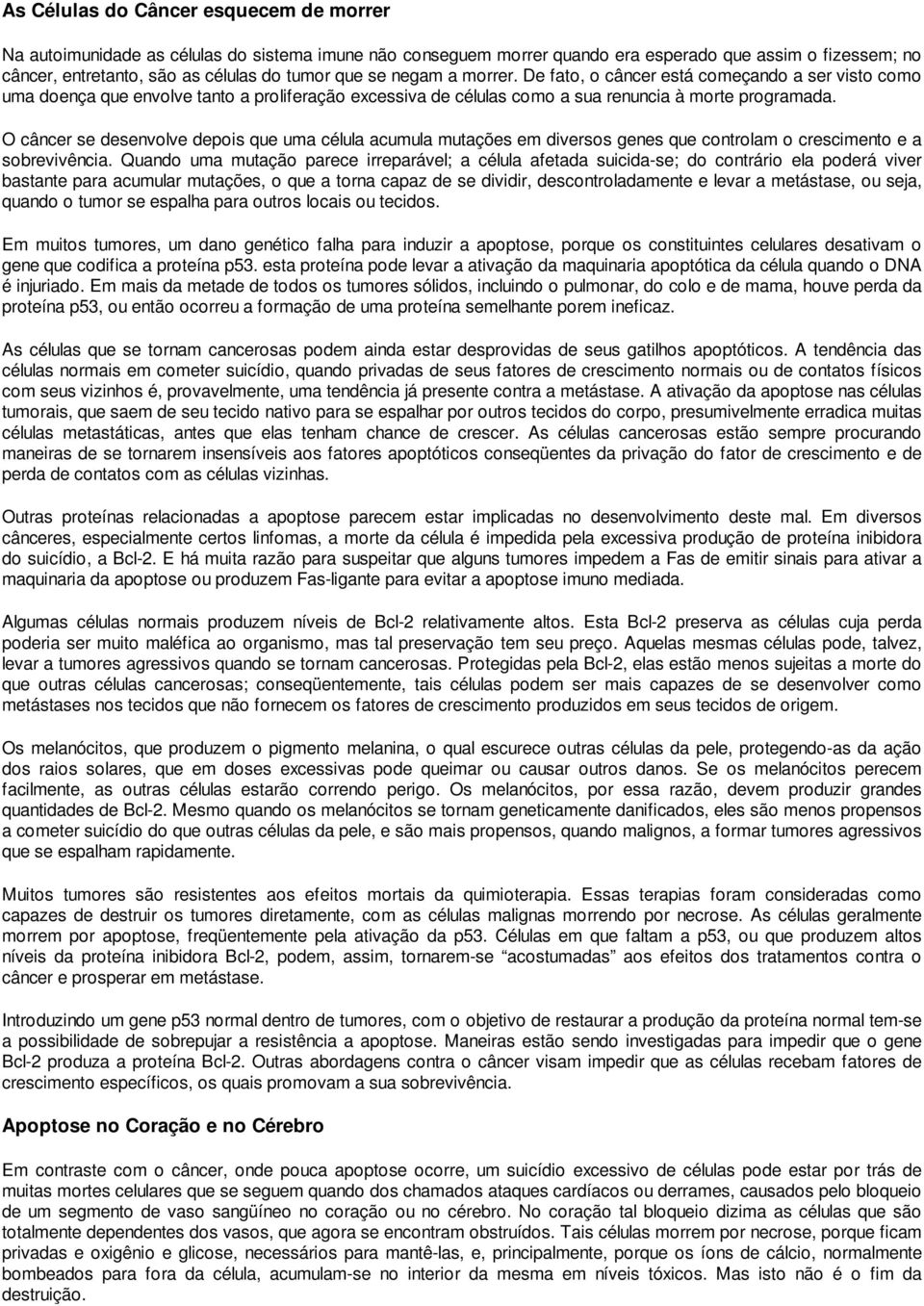 O câncer se desenvolve depois que uma célula acumula mutações em diversos genes que controlam o crescimento e a sobrevivência.