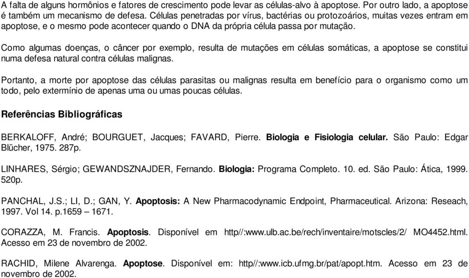 Como algumas doenças, o câncer por exemplo, resulta de mutações em células somáticas, a apoptose se constitui numa defesa natural contra células malignas.